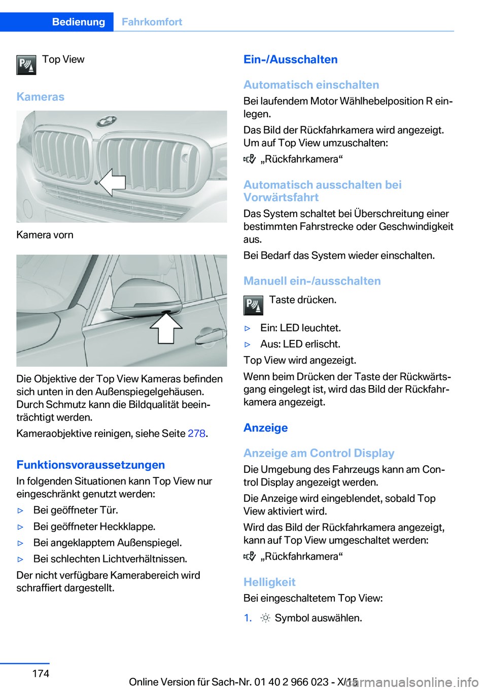BMW X6 2016 Betriebsanleitungen (in German) Top View
Kameras
Kamera vorn
Die Objektive der Top View Kameras befinden
sich unten in den Außenspiegelgehäusen.
Durch Schmutz kann die Bildqualität beein‐
trächtigt werden.
Kameraobjektive rein BMW X6 2016 Betriebsanleitungen (in German) Top View
Kameras
Kamera vorn
Die Objektive der Top View Kameras befinden
sich unten in den Außenspiegelgehäusen.
Durch Schmutz kann die Bildqualität beein‐
trächtigt werden.
Kameraobjektive rein