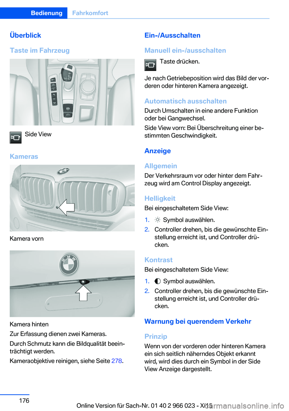 BMW X6 2016 Betriebsanleitungen (in German) Überblick
Taste im Fahrzeug
Side View
Kameras
Kamera vorn
Kamera hinten
Zur Erfassung dienen zwei Kameras.
Durch Schmutz kann die Bildqualität beein‐
trächtigt werden.
Kameraobjektive reinigen, s BMW X6 2016 Betriebsanleitungen (in German) Überblick
Taste im Fahrzeug
Side View
Kameras
Kamera vorn
Kamera hinten
Zur Erfassung dienen zwei Kameras.
Durch Schmutz kann die Bildqualität beein‐
trächtigt werden.
Kameraobjektive reinigen, s