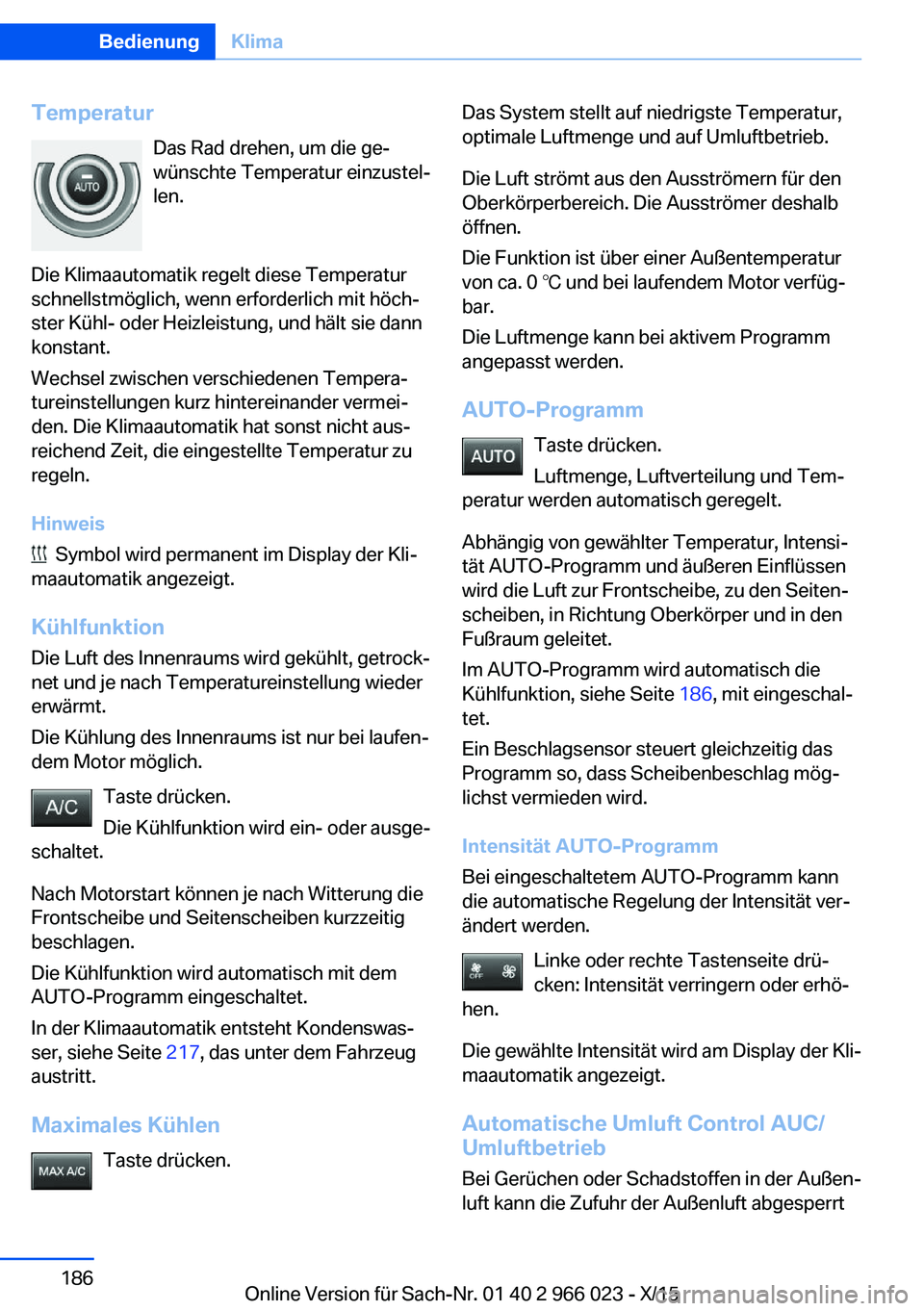 BMW X6 2016 Betriebsanleitungen (in German) TemperaturDas Rad drehen, um die ge‐
wünschte Temperatur einzustel‐
len.
Die Klimaautomatik regelt diese Temperatur
schnellstmöglich, wenn erforderlich mit höch‐
ster Kühl- oder Heizleistung BMW X6 2016 Betriebsanleitungen (in German) TemperaturDas Rad drehen, um die ge‐
wünschte Temperatur einzustel‐
len.
Die Klimaautomatik regelt diese Temperatur
schnellstmöglich, wenn erforderlich mit höch‐
ster Kühl- oder Heizleistung