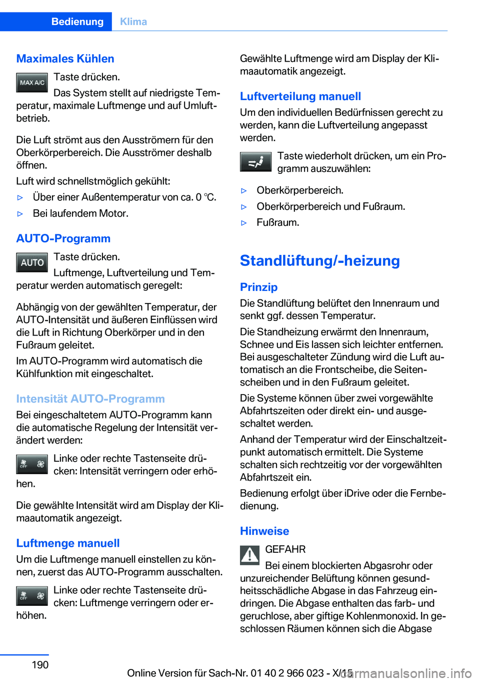BMW X6 2016 Betriebsanleitungen (in German) Maximales KühlenTaste drücken.
Das System stellt auf niedrigste Tem‐
peratur, maximale Luftmenge und auf Umluft‐
betrieb.
Die Luft strömt aus den Ausströmern für den
Oberkörperbereich. Die A BMW X6 2016 Betriebsanleitungen (in German) Maximales KühlenTaste drücken.
Das System stellt auf niedrigste Tem‐
peratur, maximale Luftmenge und auf Umluft‐
betrieb.
Die Luft strömt aus den Ausströmern für den
Oberkörperbereich. Die A