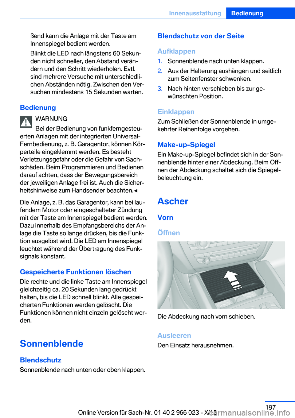 BMW X6 2016 Betriebsanleitungen (in German) ßend kann die Anlage mit der Taste am
Innenspiegel bedient werden.
Blinkt die LED nach längstens 60 Sekun‐
den nicht schneller, den Abstand verän‐
dern und den Schritt wiederholen. Evtl.
sind m BMW X6 2016 Betriebsanleitungen (in German) ßend kann die Anlage mit der Taste am
Innenspiegel bedient werden.
Blinkt die LED nach längstens 60 Sekun‐
den nicht schneller, den Abstand verän‐
dern und den Schritt wiederholen. Evtl.
sind m