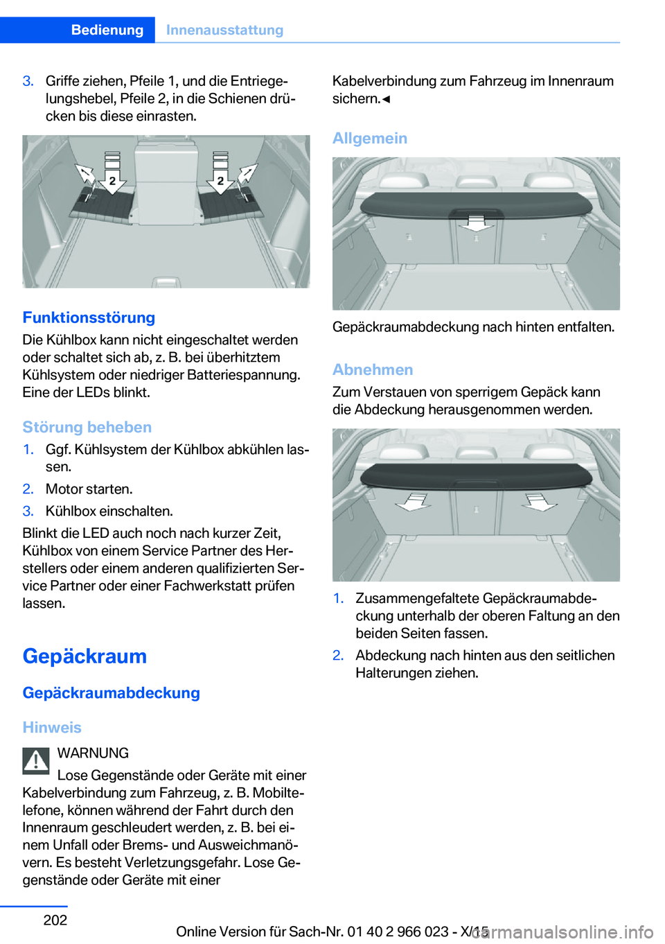 BMW X6 2016  Betriebsanleitungen (in German) 3.Griffe ziehen, Pfeile 1, und die Entriege‐
lungshebel, Pfeile 2, in die Schienen drü‐
cken bis diese einrasten.
Funktionsstörung
Die Kühlbox kann nicht eingeschaltet werden
oder schaltet sich