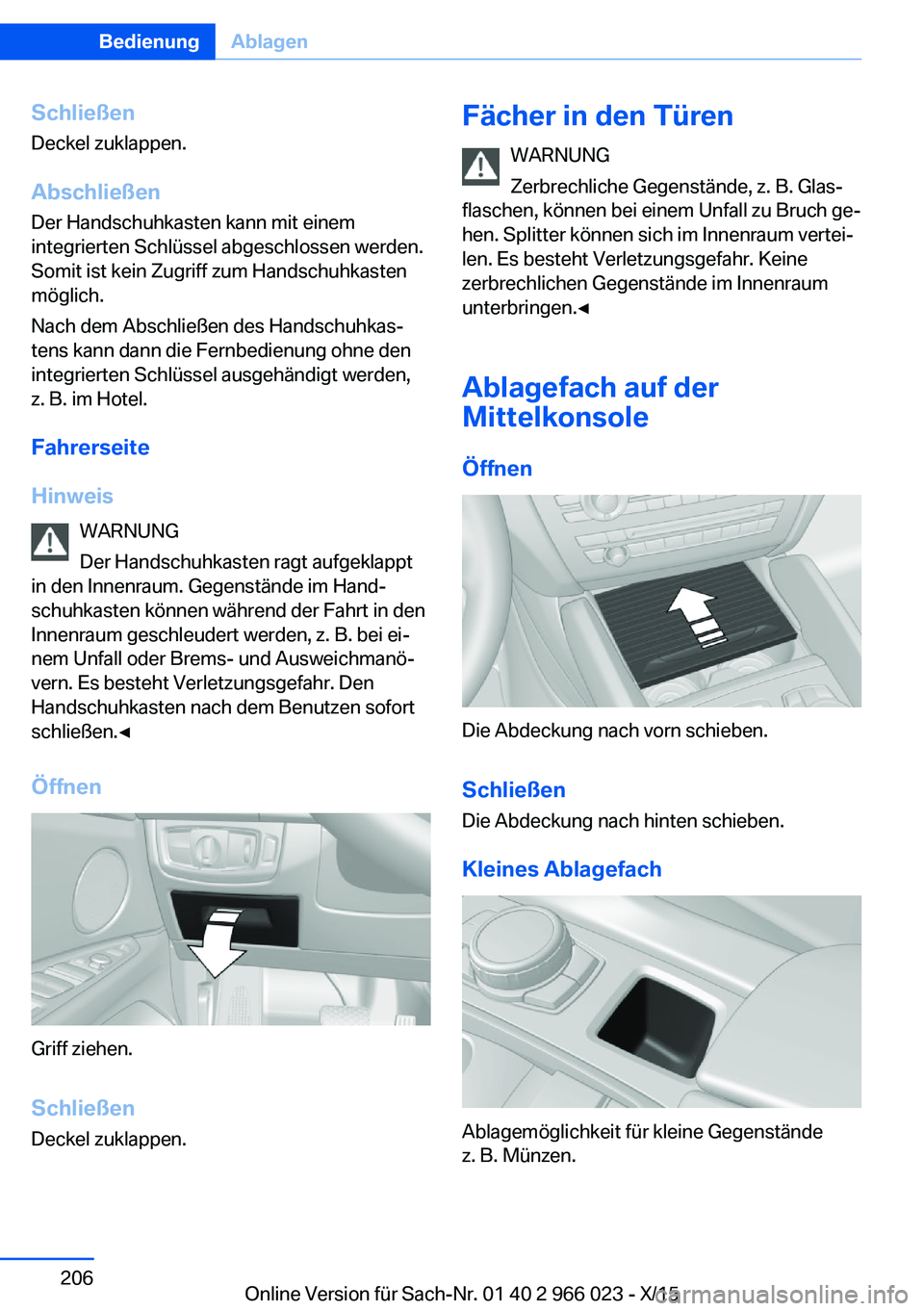 BMW X6 2016 Betriebsanleitungen (in German) SchließenDeckel zuklappen.
Abschließen Der Handschuhkasten kann mit einem
integrierten Schlüssel abgeschlossen werden.
Somit ist kein Zugriff zum Handschuhkasten
möglich.
Nach dem Abschließen des BMW X6 2016 Betriebsanleitungen (in German) SchließenDeckel zuklappen.
Abschließen Der Handschuhkasten kann mit einem
integrierten Schlüssel abgeschlossen werden.
Somit ist kein Zugriff zum Handschuhkasten
möglich.
Nach dem Abschließen des