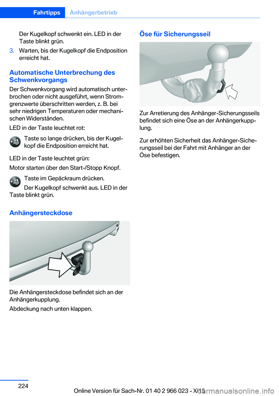 BMW X6 2016  Betriebsanleitungen (in German) Der Kugelkopf schwenkt ein. LED in der
Taste blinkt grün.3.Warten, bis der Kugelkopf die Endposition
erreicht hat.
Automatische Unterbrechung des
Schwenkvorgangs
Der Schwenkvorgang wird automatisch u