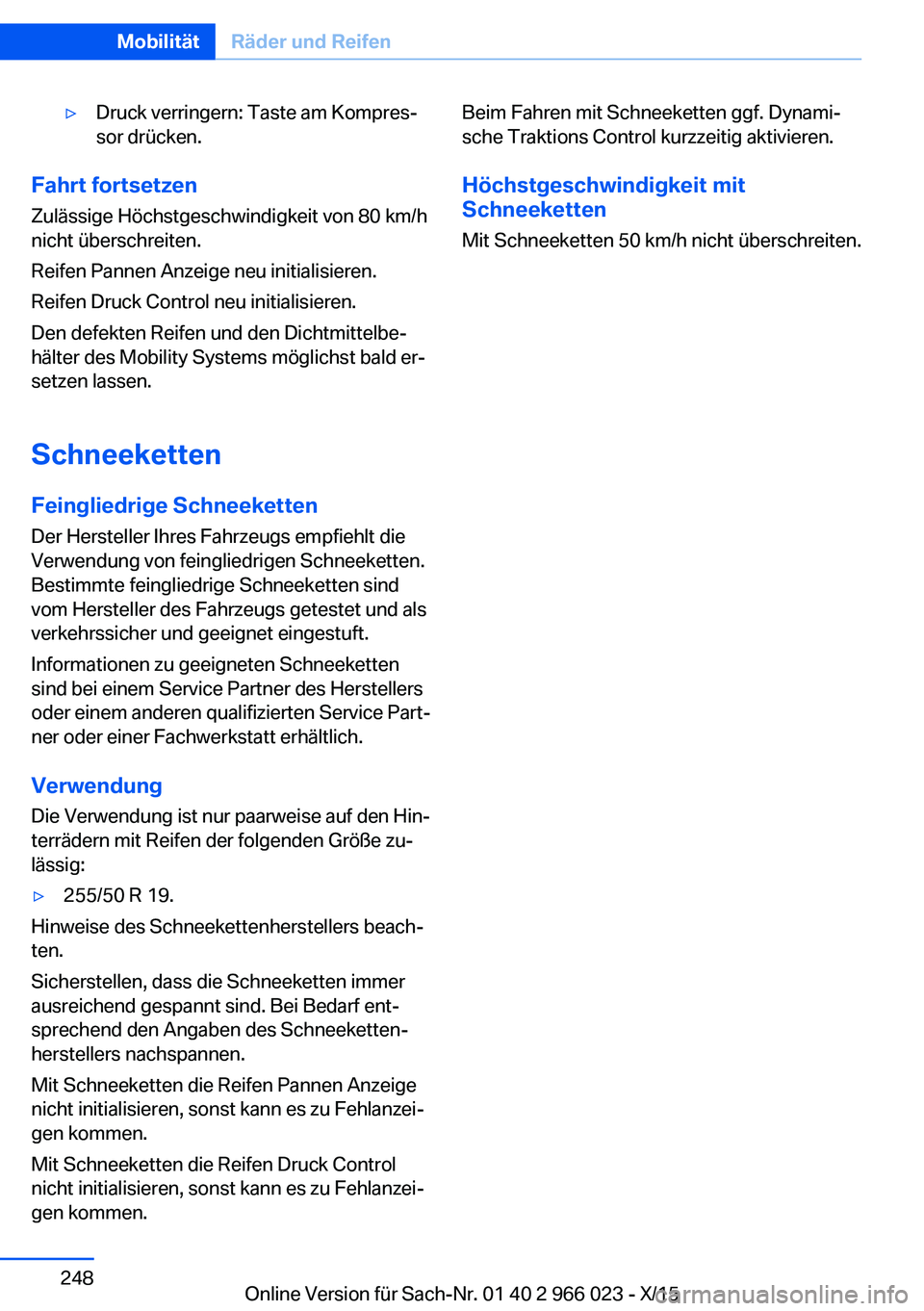 BMW X6 2016  Betriebsanleitungen (in German) ▷Druck verringern: Taste am Kompres‐
sor drücken.
Fahrt fortsetzen
Zulässige Höchstgeschwindigkeit von 80 km/h
nicht überschreiten.
Reifen Pannen Anzeige neu initialisieren.
Reifen Druck Contr