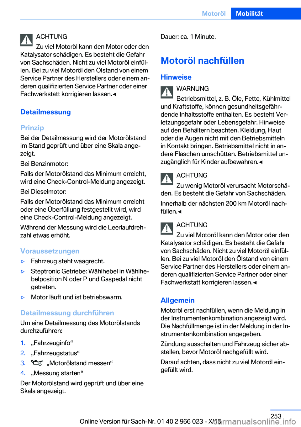 BMW X6 2016  Betriebsanleitungen (in German) ACHTUNG
Zu viel Motoröl kann den Motor oder den
Katalysator schädigen. Es besteht die Gefahr
von Sachschäden. Nicht zu viel Motoröl einfül‐
len. Bei zu viel Motoröl den Ölstand von einem
Serv