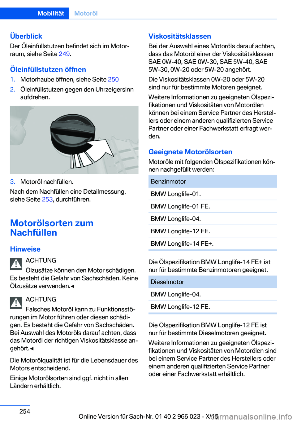 BMW X6 2016  Betriebsanleitungen (in German) Überblick
Der Öleinfüllstutzen befindet sich im Motor‐
raum, siehe Seite  249.
Öleinfüllstutzen öffnen1.Motorhaube öffnen, siehe Seite  2502.Öleinfüllstutzen gegen den Uhrzeigersinn
aufdreh