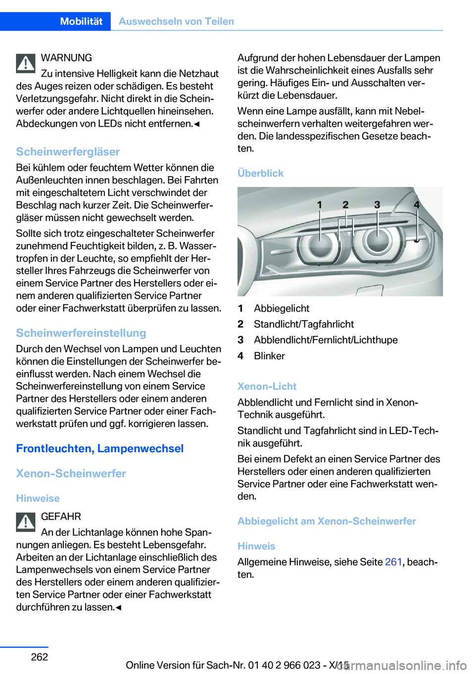BMW X6 2016  Betriebsanleitungen (in German) WARNUNG
Zu intensive Helligkeit kann die Netzhaut
des Auges reizen oder schädigen. Es besteht
Verletzungsgefahr. Nicht direkt in die Schein‐
werfer oder andere Lichtquellen hineinsehen.
Abdeckungen