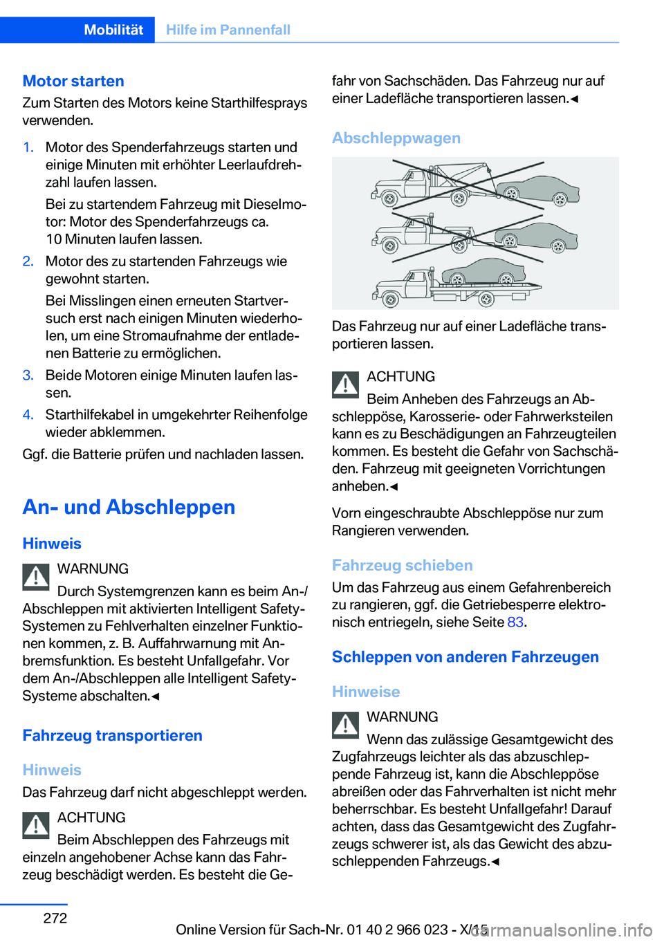 BMW X6 2016 Betriebsanleitungen (in German) Motor starten
Zum Starten des Motors keine Starthilfesprays
verwenden.1.Motor des Spenderfahrzeugs starten und
einige Minuten mit erhöhter Leerlaufdreh‐
zahl laufen lassen.
Bei zu startendem Fahrze BMW X6 2016 Betriebsanleitungen (in German) Motor starten
Zum Starten des Motors keine Starthilfesprays
verwenden.1.Motor des Spenderfahrzeugs starten und
einige Minuten mit erhöhter Leerlaufdreh‐
zahl laufen lassen.
Bei zu startendem Fahrze