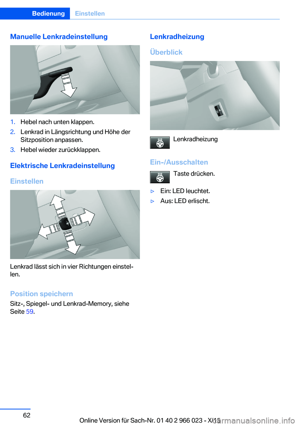 BMW X6 2016  Betriebsanleitungen (in German) Manuelle Lenkradeinstellung1.Hebel nach unten klappen.2.Lenkrad in Längsrichtung und Höhe der
Sitzposition anpassen.3.Hebel wieder zurückklappen.
Elektrische Lenkradeinstellung
Einstellen
Lenkrad l