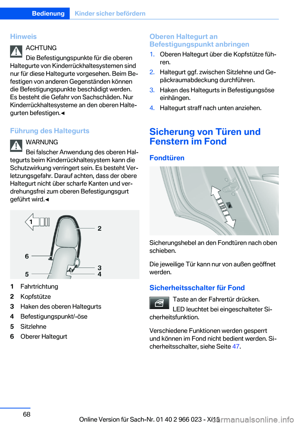 BMW X6 2016 Betriebsanleitungen (in German) HinweisACHTUNG
Die Befestigungspunkte für die oberen
Haltegurte von Kinderrückhaltesystemen sind
nur für diese Haltegurte vorgesehen. Beim Be‐
festigen von anderen Gegenständen können
die Befes BMW X6 2016 Betriebsanleitungen (in German) HinweisACHTUNG
Die Befestigungspunkte für die oberen
Haltegurte von Kinderrückhaltesystemen sind
nur für diese Haltegurte vorgesehen. Beim Be‐
festigen von anderen Gegenständen können
die Befes