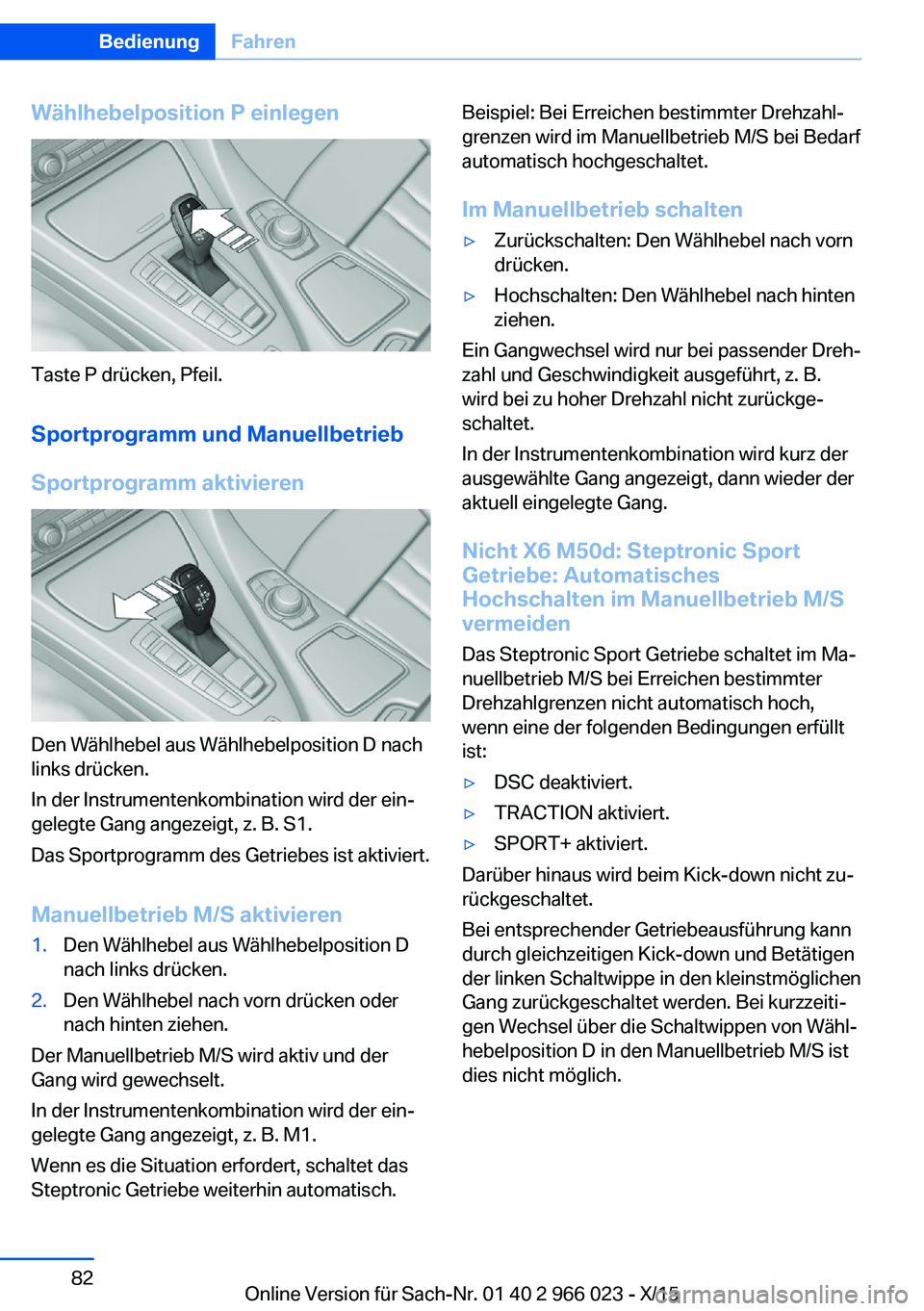 BMW X6 2016 Betriebsanleitungen (in German) Wählhebelposition P einlegen
Taste P drücken, Pfeil.
Sportprogramm und Manuellbetrieb
Sportprogramm aktivieren
Den Wählhebel aus Wählhebelposition D nach
links drücken.
In der Instrumentenkombina BMW X6 2016 Betriebsanleitungen (in German) Wählhebelposition P einlegen
Taste P drücken, Pfeil.
Sportprogramm und Manuellbetrieb
Sportprogramm aktivieren
Den Wählhebel aus Wählhebelposition D nach
links drücken.
In der Instrumentenkombina