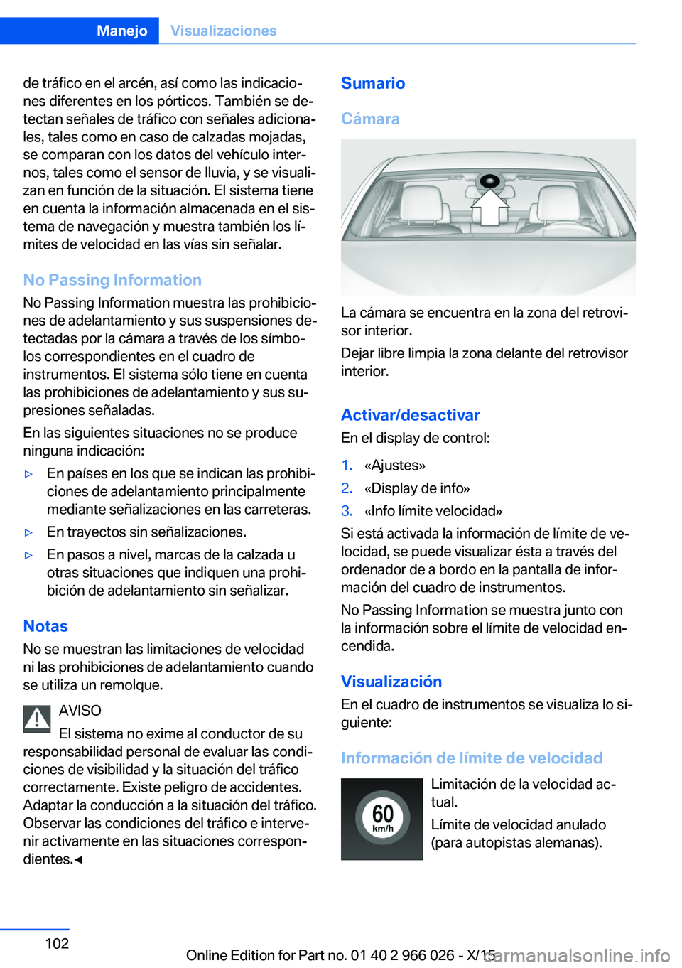 BMW X6 2016  Manuales de Empleo (in Spanish) de tráfico en el arcén, así como las indicacio‐
nes diferentes en los pórticos. También se de‐
tectan señales de tráfico con señales adiciona‐
les, tales como en caso de calzadas mojadas