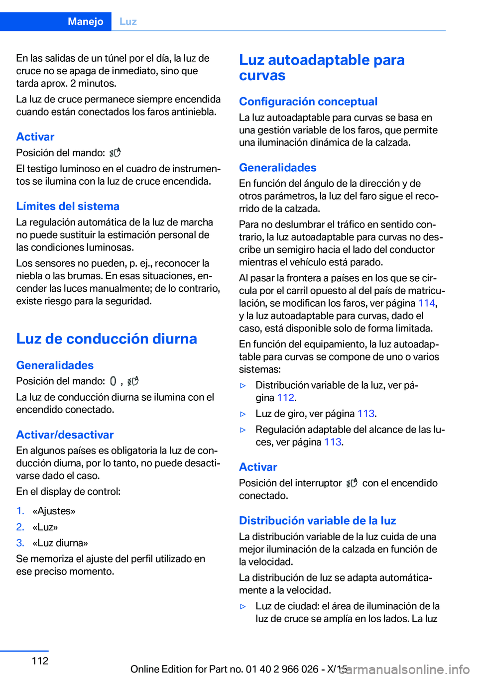 BMW X6 2016 Manuales de Empleo (in Spanish) En las salidas de un túnel por el día, la luz de
cruce no se apaga de inmediato, sino que
tarda aprox. 2 minutos.
La luz de cruce permanece siempre encendida
cuando están conectados los faros antin BMW X6 2016 Manuales de Empleo (in Spanish) En las salidas de un túnel por el día, la luz de
cruce no se apaga de inmediato, sino que
tarda aprox. 2 minutos.
La luz de cruce permanece siempre encendida
cuando están conectados los faros antin