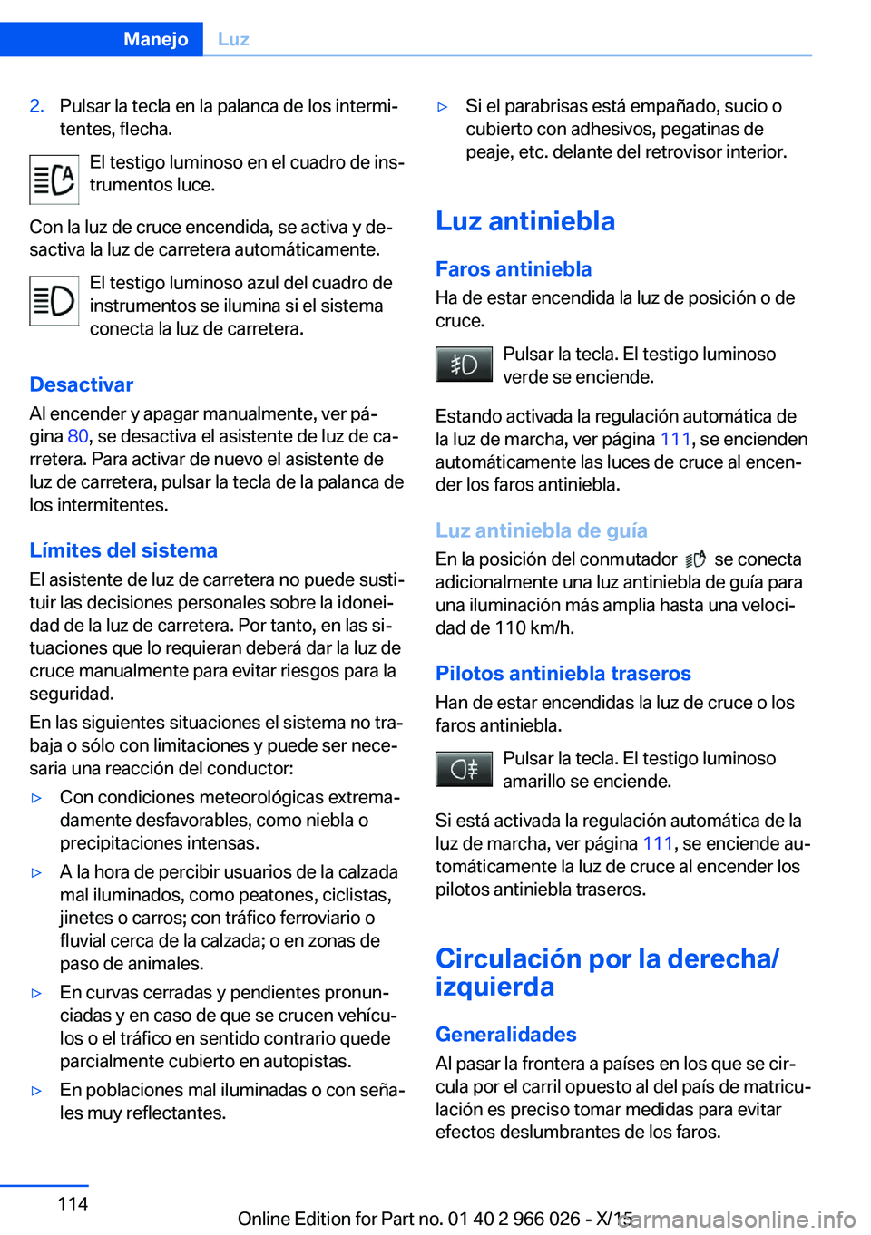 BMW X6 2016 Manuales de Empleo (in Spanish) 2.Pulsar la tecla en la palanca de los intermi‐
tentes, flecha.
El testigo luminoso en el cuadro de ins‐
trumentos luce.
Con la luz de cruce encendida, se activa y de‐
sactiva la luz de carreter BMW X6 2016 Manuales de Empleo (in Spanish) 2.Pulsar la tecla en la palanca de los intermi‐
tentes, flecha.
El testigo luminoso en el cuadro de ins‐
trumentos luce.
Con la luz de cruce encendida, se activa y de‐
sactiva la luz de carreter