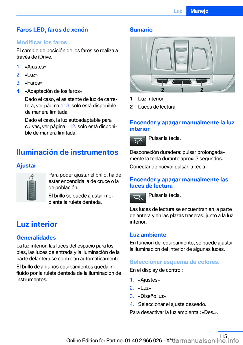 BMW X6 2016 Manuales de Empleo (in Spanish) Faros LED, faros de xenón
Modificar los faros
El cambio de posición de los faros se realiza a
través de iDrive.1.«Ajustes»2.«Luz»3.«Faros»4.«Adaptación de los faros»
Dado el caso, el asist BMW X6 2016 Manuales de Empleo (in Spanish) Faros LED, faros de xenón
Modificar los faros
El cambio de posición de los faros se realiza a
través de iDrive.1.«Ajustes»2.«Luz»3.«Faros»4.«Adaptación de los faros»
Dado el caso, el asist