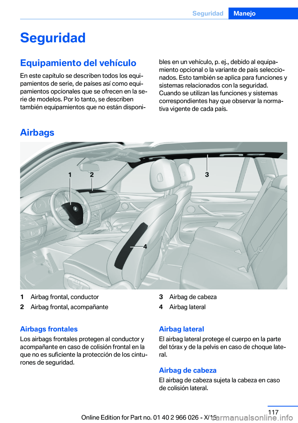 BMW X6 2016 Manuales de Empleo (in Spanish) SeguridadEquipamiento del vehículoEn este capítulo se describen todos los equi‐
pamientos de serie, de países así como equi‐
pamientos opcionales que se ofrecen en la se‐
rie de modelos. Por BMW X6 2016 Manuales de Empleo (in Spanish) SeguridadEquipamiento del vehículoEn este capítulo se describen todos los equi‐
pamientos de serie, de países así como equi‐
pamientos opcionales que se ofrecen en la se‐
rie de modelos. Por