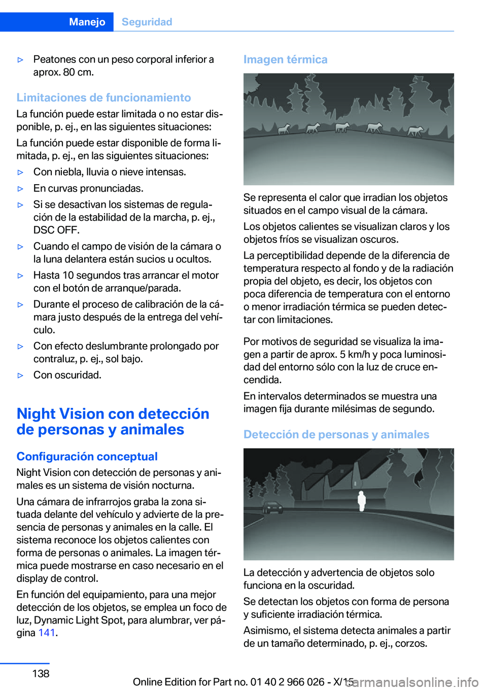 BMW X6 2016  Manuales de Empleo (in Spanish) ▷Peatones con un peso corporal inferior a
aprox. 80 cm.
Limitaciones de funcionamiento
La función puede estar limitada o no estar dis‐
ponible, p. ej., en las siguientes situaciones:
La función 