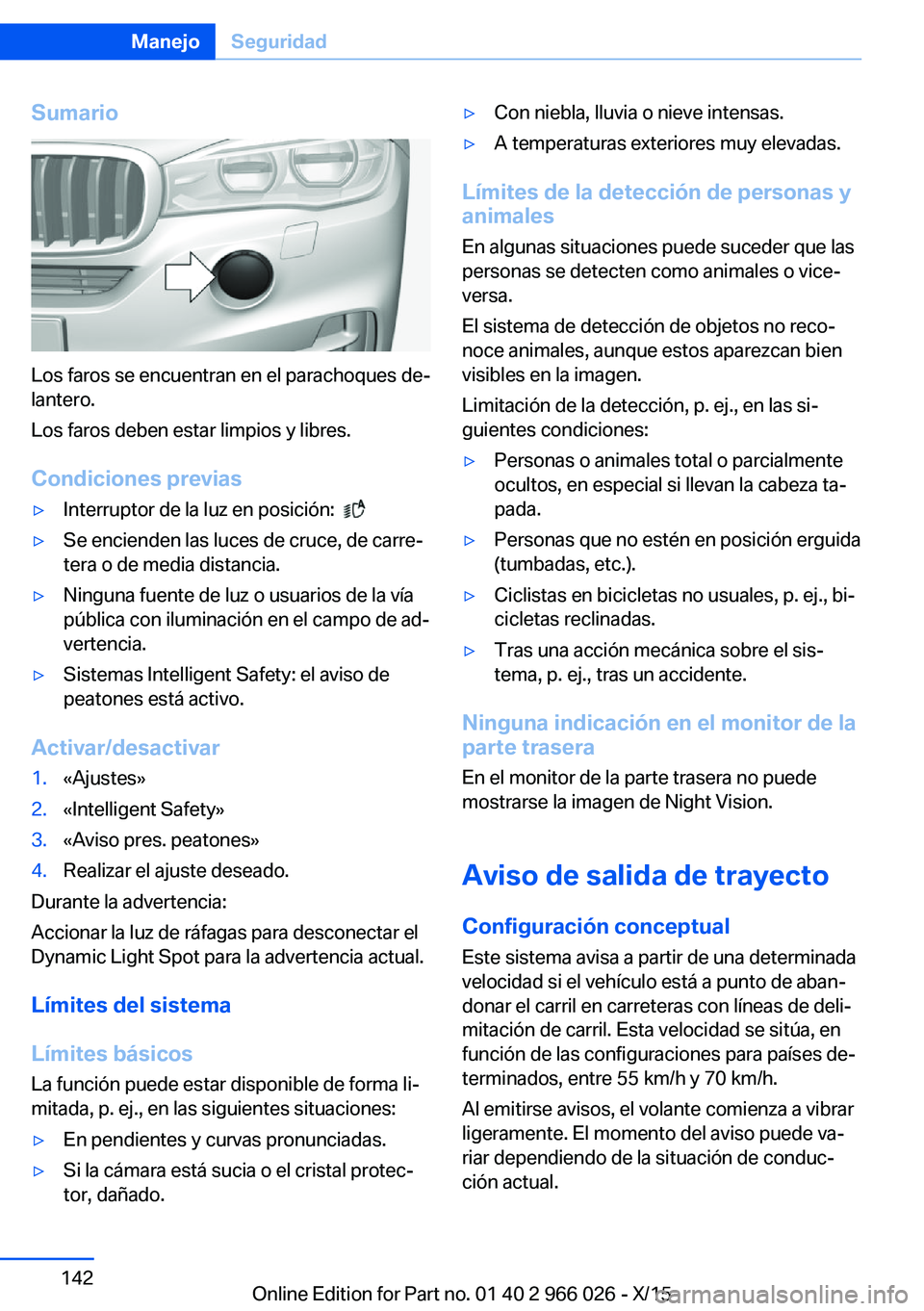 BMW X6 2016  Manuales de Empleo (in Spanish) Sumario
Los faros se encuentran en el parachoques de‐
lantero.
Los faros deben estar limpios y libres.
Condiciones previas
▷Interruptor de la luz en posición:   ▷Se encienden las luces de cruce
