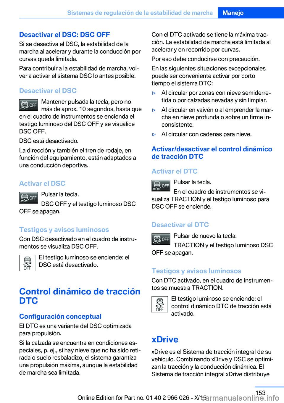 BMW X6 2016 Manuales de Empleo (in Spanish) Desactivar el DSC: DSC OFFSi se desactiva el DSC, la estabilidad de la
marcha al acelerar y durante la conducción por
curvas queda limitada.
Para contribuir a la estabilidad de marcha, vol‐
ver a a BMW X6 2016 Manuales de Empleo (in Spanish) Desactivar el DSC: DSC OFFSi se desactiva el DSC, la estabilidad de la
marcha al acelerar y durante la conducción por
curvas queda limitada.
Para contribuir a la estabilidad de marcha, vol‐
ver a a