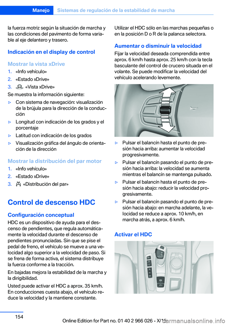 BMW X6 2016 Manuales de Empleo (in Spanish) la fuerza motriz según la situación de marcha y
las condiciones del pavimento de forma varia‐
ble al eje delantero y trasero.
Indicación en el display de control
Mostrar la vista xDrive1.«Info v BMW X6 2016 Manuales de Empleo (in Spanish) la fuerza motriz según la situación de marcha y
las condiciones del pavimento de forma varia‐
ble al eje delantero y trasero.
Indicación en el display de control
Mostrar la vista xDrive1.«Info v