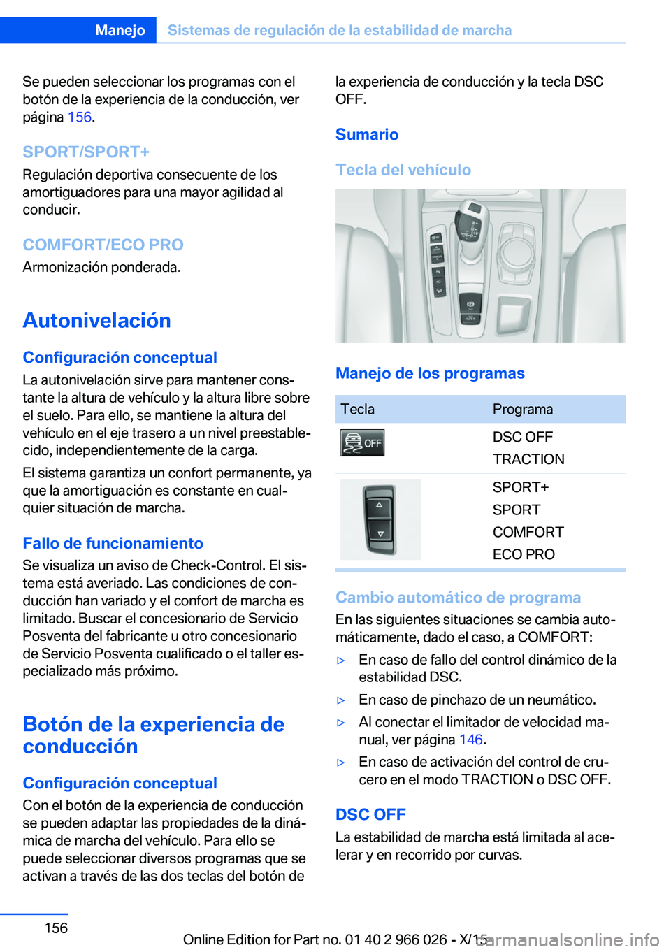 BMW X6 2016 Manuales de Empleo (in Spanish) Se pueden seleccionar los programas con el
botón de la experiencia de la conducción, ver
página 156.
SPORT/SPORT+
Regulación deportiva consecuente de los
amortiguadores para una mayor agilidad al BMW X6 2016 Manuales de Empleo (in Spanish) Se pueden seleccionar los programas con el
botón de la experiencia de la conducción, ver
página 156.
SPORT/SPORT+
Regulación deportiva consecuente de los
amortiguadores para una mayor agilidad al