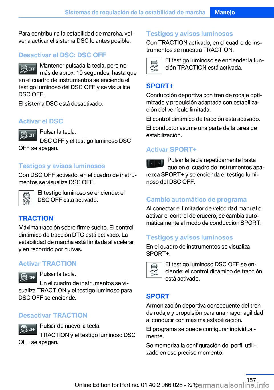 BMW X6 2016 Manuales de Empleo (in Spanish) Para contribuir a la estabilidad de marcha, vol‐
ver a activar el sistema DSC lo antes posible.
Desactivar el DSC: DSC OFF Mantener pulsada la tecla, pero no
más de aprox. 10 segundos, hasta que
en BMW X6 2016 Manuales de Empleo (in Spanish) Para contribuir a la estabilidad de marcha, vol‐
ver a activar el sistema DSC lo antes posible.
Desactivar el DSC: DSC OFF Mantener pulsada la tecla, pero no
más de aprox. 10 segundos, hasta que
en