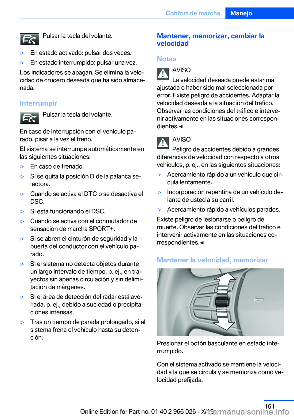BMW X6 2016 Manuales de Empleo (in Spanish) Pulsar la tecla del volante.▷En estado activado: pulsar dos veces.▷En estado interrumpido: pulsar una vez.
Los indicadores se apagan. Se elimina la velo‐
cidad de crucero deseada que ha sido alm BMW X6 2016 Manuales de Empleo (in Spanish) Pulsar la tecla del volante.▷En estado activado: pulsar dos veces.▷En estado interrumpido: pulsar una vez.
Los indicadores se apagan. Se elimina la velo‐
cidad de crucero deseada que ha sido alm