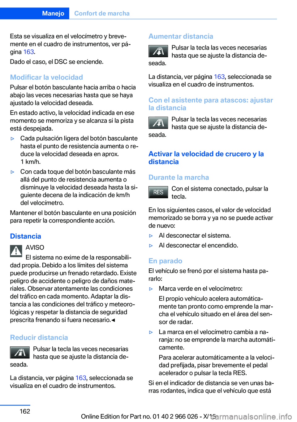 BMW X6 2016 Manuales de Empleo (in Spanish) Esta se visualiza en el velocímetro y breve‐
mente en el cuadro de instrumentos, ver pá‐
gina 163.
Dado el caso, el DSC se enciende.
Modificar la velocidad
Pulsar el botón basculante hacia arr BMW X6 2016 Manuales de Empleo (in Spanish) Esta se visualiza en el velocímetro y breve‐
mente en el cuadro de instrumentos, ver pá‐
gina 163.
Dado el caso, el DSC se enciende.
Modificar la velocidad
Pulsar el botón basculante hacia arr