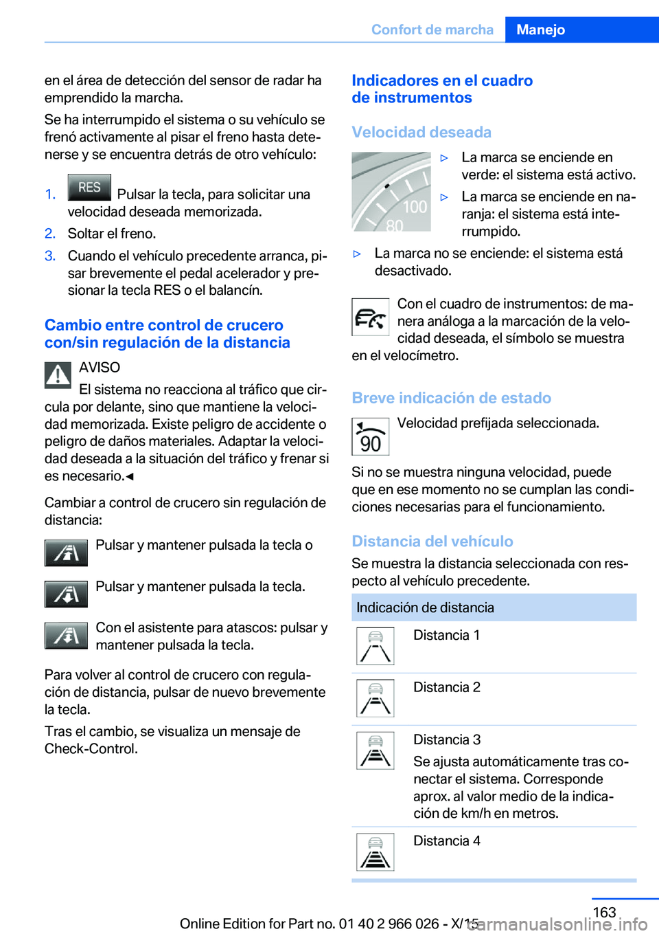 BMW X6 2016 Manuales de Empleo (in Spanish) en el área de detección del sensor de radar ha
emprendido la marcha.
Se ha interrumpido el sistema o su vehículo se
frenó activamente al pisar el freno hasta dete‐
nerse y se encuentra detrás d BMW X6 2016 Manuales de Empleo (in Spanish) en el área de detección del sensor de radar ha
emprendido la marcha.
Se ha interrumpido el sistema o su vehículo se
frenó activamente al pisar el freno hasta dete‐
nerse y se encuentra detrás d