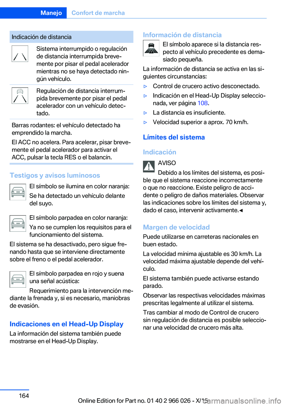 BMW X6 2016 Manuales de Empleo (in Spanish) Indicación de distanciaSistema interrumpido o regulación
de distancia interrumpida breve‐
mente por pisar el pedal acelerador
mientras no se haya detectado nin‐
gún vehículo.Regulación de dis BMW X6 2016 Manuales de Empleo (in Spanish) Indicación de distanciaSistema interrumpido o regulación
de distancia interrumpida breve‐
mente por pisar el pedal acelerador
mientras no se haya detectado nin‐
gún vehículo.Regulación de dis