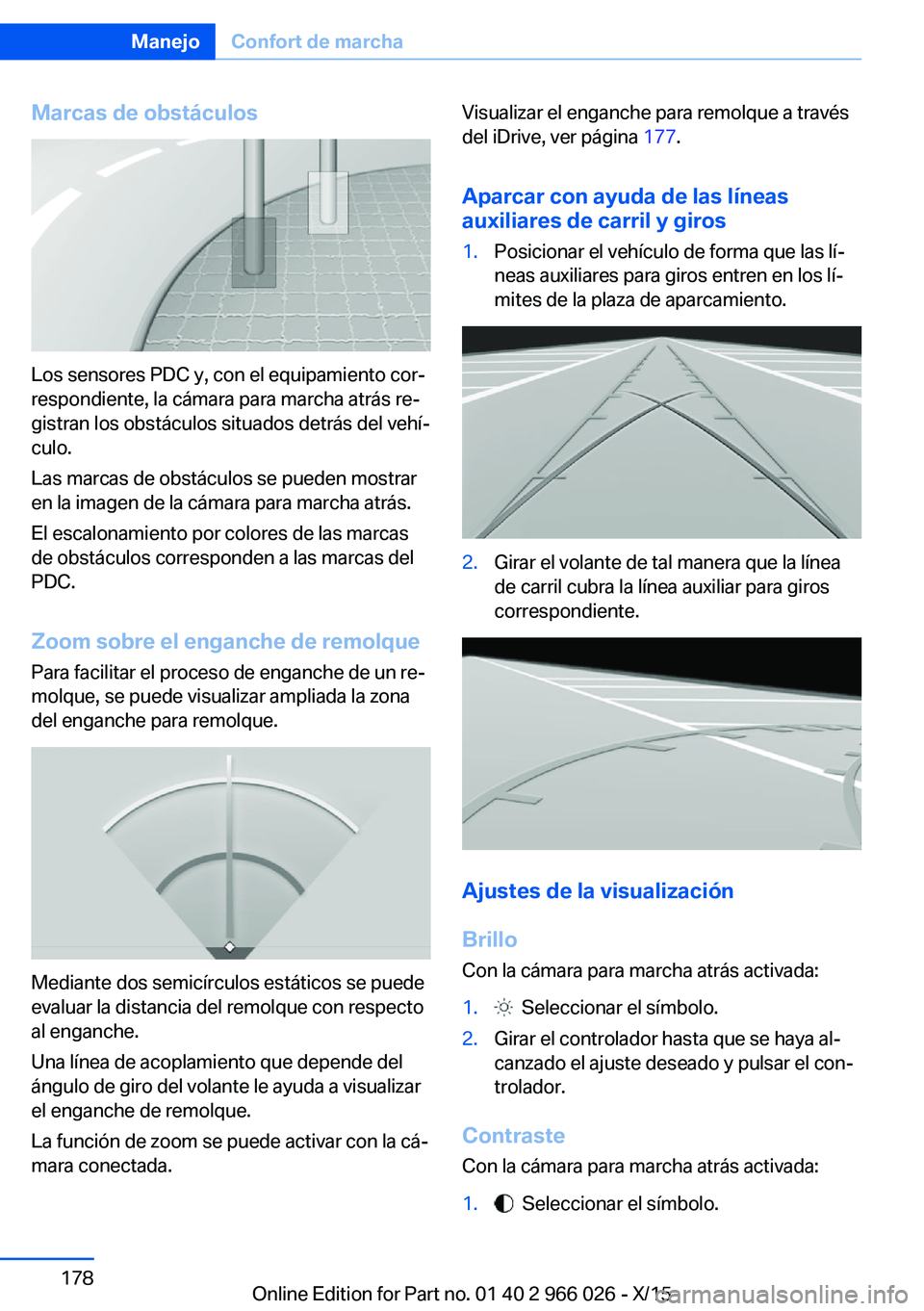 BMW X6 2016 Manuales de Empleo (in Spanish) Marcas de obstáculos
Los sensores PDC y, con el equipamiento cor‐
respondiente, la cámara para marcha atrás re‐
gistran los obstáculos situados detrás del vehí‐
culo.
Las marcas de obstác BMW X6 2016 Manuales de Empleo (in Spanish) Marcas de obstáculos
Los sensores PDC y, con el equipamiento cor‐
respondiente, la cámara para marcha atrás re‐
gistran los obstáculos situados detrás del vehí‐
culo.
Las marcas de obstác