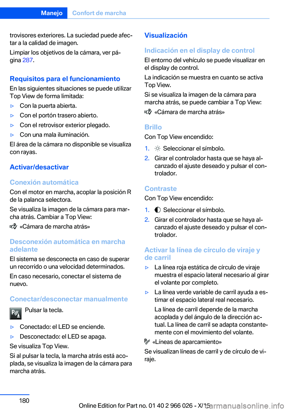 BMW X6 2016 Manuales de Empleo (in Spanish) trovisores exteriores. La suciedad puede afec‐
tar a la calidad de imagen.
Limpiar los objetivos de la cámara, ver pá‐
gina 287.
Requisitos para el funcionamiento
En las siguientes situaciones BMW X6 2016 Manuales de Empleo (in Spanish) trovisores exteriores. La suciedad puede afec‐
tar a la calidad de imagen.
Limpiar los objetivos de la cámara, ver pá‐
gina 287.
Requisitos para el funcionamiento
En las siguientes situaciones