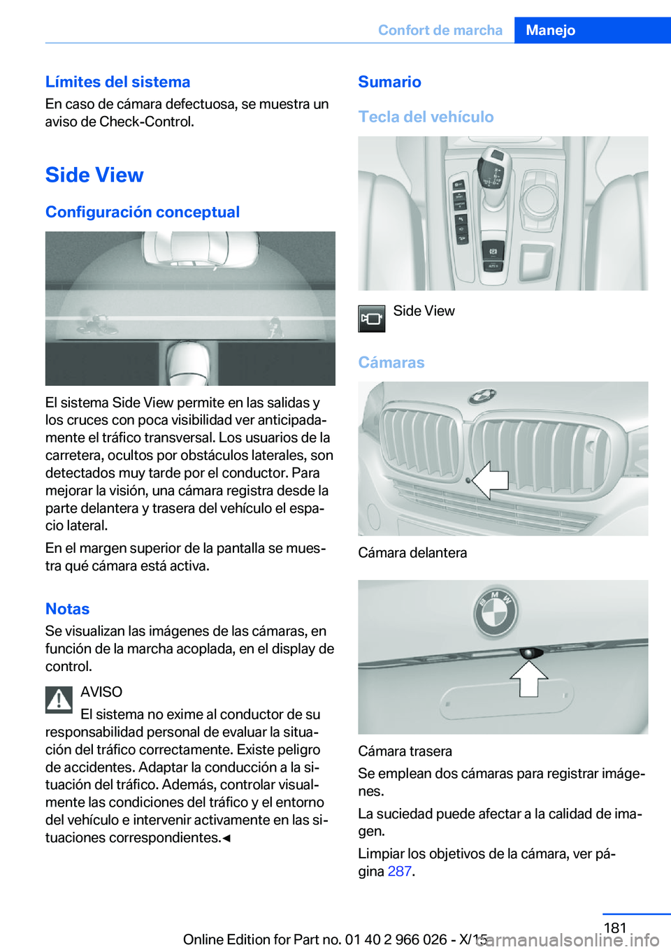 BMW X6 2016 Manuales de Empleo (in Spanish) Límites del sistema
En caso de cámara defectuosa, se muestra un
aviso de Check-Control.
Side ViewConfiguración conceptual
El sistema Side View permite en las salidas y
los cruces con poca visibilid BMW X6 2016 Manuales de Empleo (in Spanish) Límites del sistema
En caso de cámara defectuosa, se muestra un
aviso de Check-Control.
Side ViewConfiguración conceptual
El sistema Side View permite en las salidas y
los cruces con poca visibilid