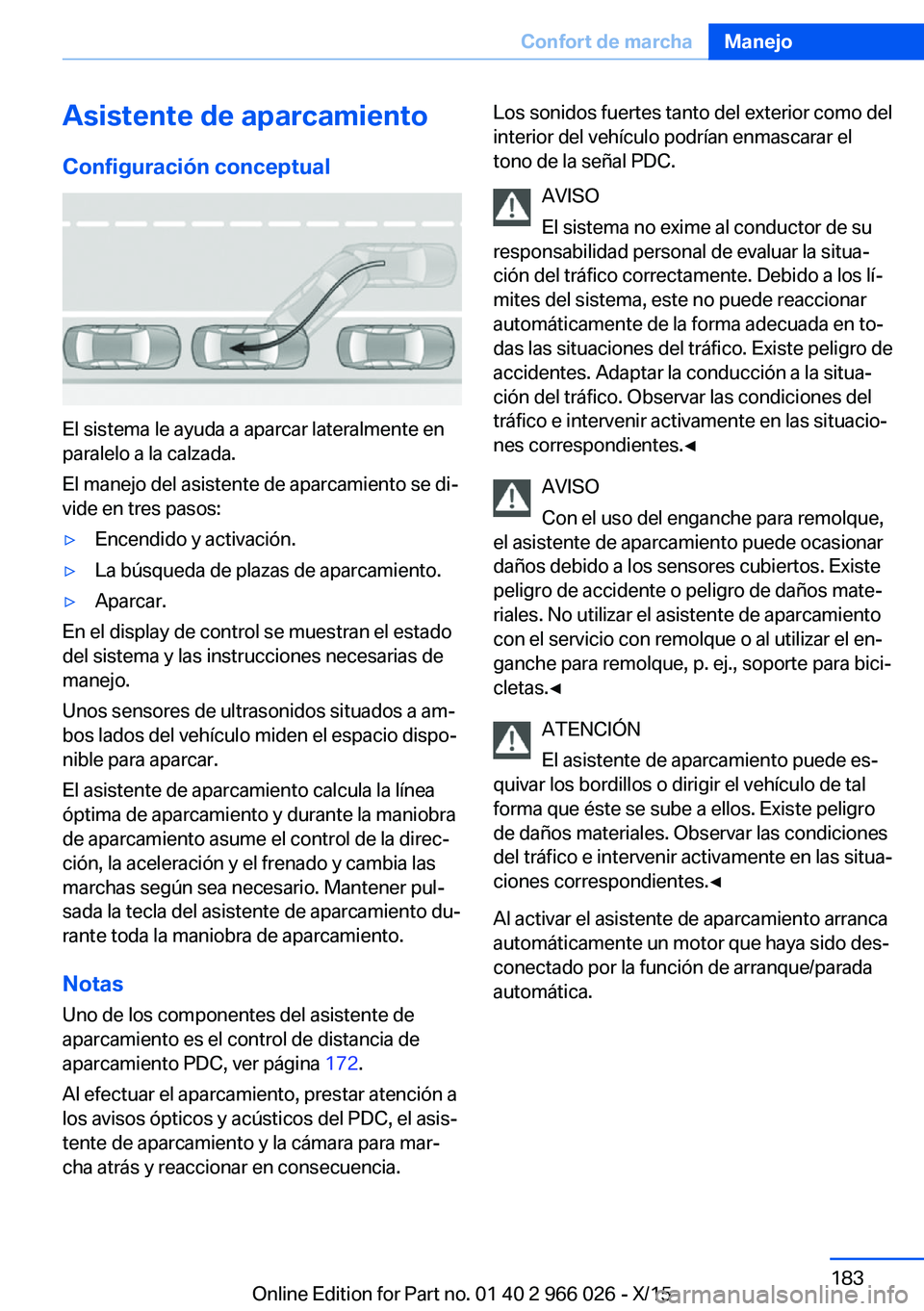 BMW X6 2016 Manuales de Empleo (in Spanish) Asistente de aparcamiento
Configuración conceptual
El sistema le ayuda a aparcar lateralmente en
paralelo a la calzada.
El manejo del asistente de aparcamiento se di‐
vide en tres pasos:
▷Encendi BMW X6 2016 Manuales de Empleo (in Spanish) Asistente de aparcamiento
Configuración conceptual
El sistema le ayuda a aparcar lateralmente en
paralelo a la calzada.
El manejo del asistente de aparcamiento se di‐
vide en tres pasos:
▷Encendi