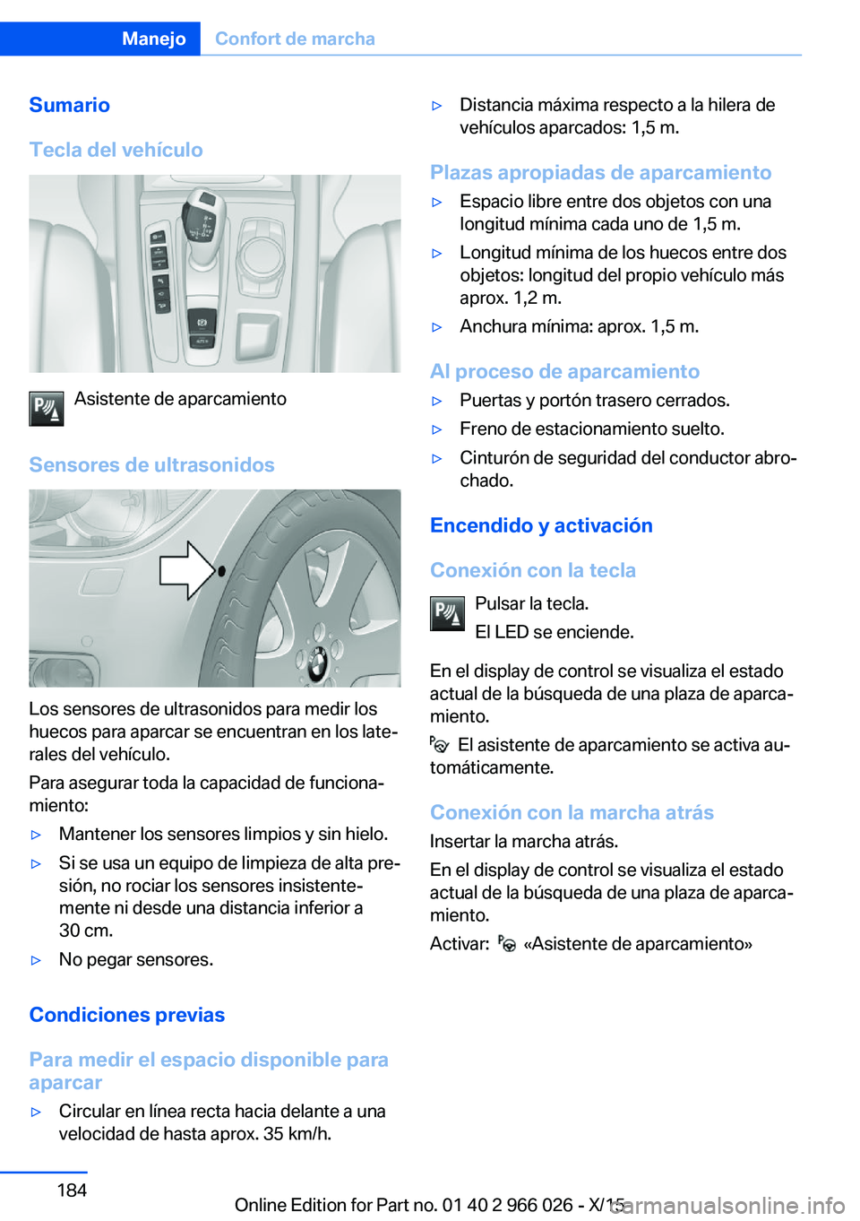 BMW X6 2016 Manuales de Empleo (in Spanish) Sumario
Tecla del vehículo
Asistente de aparcamiento
Sensores de ultrasonidos
Los sensores de ultrasonidos para medir los
huecos para aparcar se encuentran en los late‐
rales del vehículo.
Para as BMW X6 2016 Manuales de Empleo (in Spanish) Sumario
Tecla del vehículo
Asistente de aparcamiento
Sensores de ultrasonidos
Los sensores de ultrasonidos para medir los
huecos para aparcar se encuentran en los late‐
rales del vehículo.
Para as