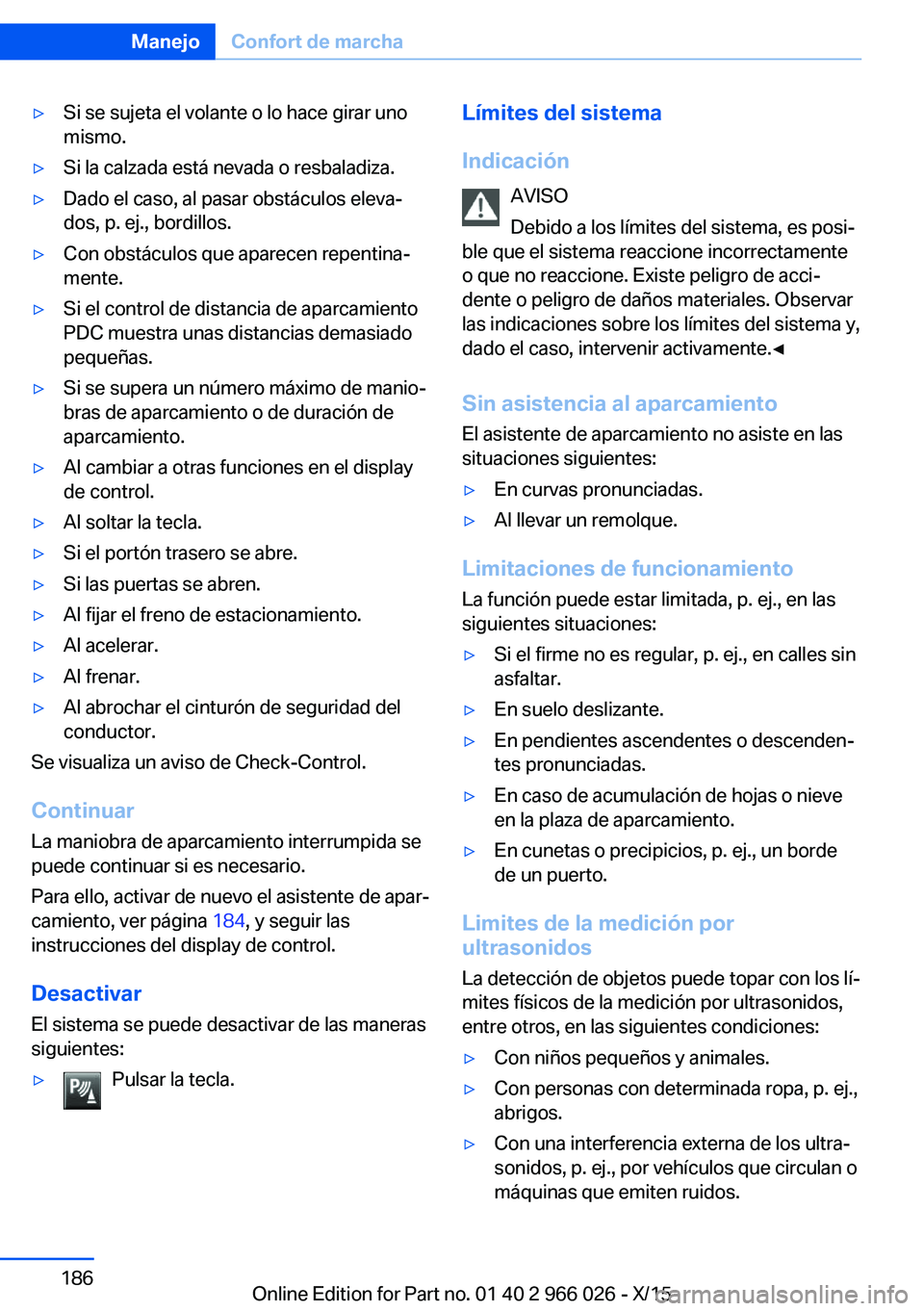 BMW X6 2016 Manuales de Empleo (in Spanish) ▷Si se sujeta el volante o lo hace girar uno
mismo.▷Si la calzada está nevada o resbaladiza.▷Dado el caso, al pasar obstáculos eleva‐
dos, p. ej., bordillos.▷Con obstáculos que aparecen r BMW X6 2016 Manuales de Empleo (in Spanish) ▷Si se sujeta el volante o lo hace girar uno
mismo.▷Si la calzada está nevada o resbaladiza.▷Dado el caso, al pasar obstáculos eleva‐
dos, p. ej., bordillos.▷Con obstáculos que aparecen r