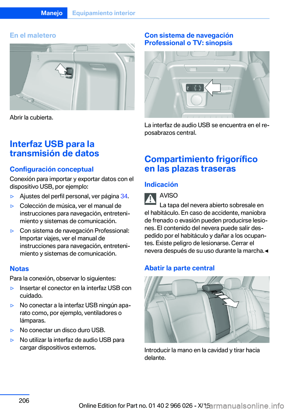 BMW X6 2016  Manuales de Empleo (in Spanish) En el maletero
Abrir la cubierta.Interfaz USB para la
transmisión de datos
Configuración conceptual
Conexión para importar y exportar datos con el
dispositivo USB, por ejemplo:
▷Ajustes del perfi