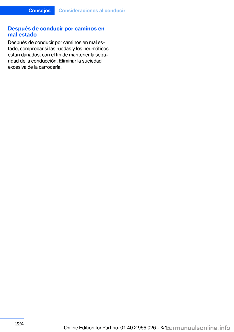 BMW X6 2016  Manuales de Empleo (in Spanish) Después de conducir por caminos en
mal estado
Después de conducir por caminos en mal es‐
tado, comprobar si las ruedas y los neumáticos
están dañados, con el fin de mantener la segu‐
ridad de
