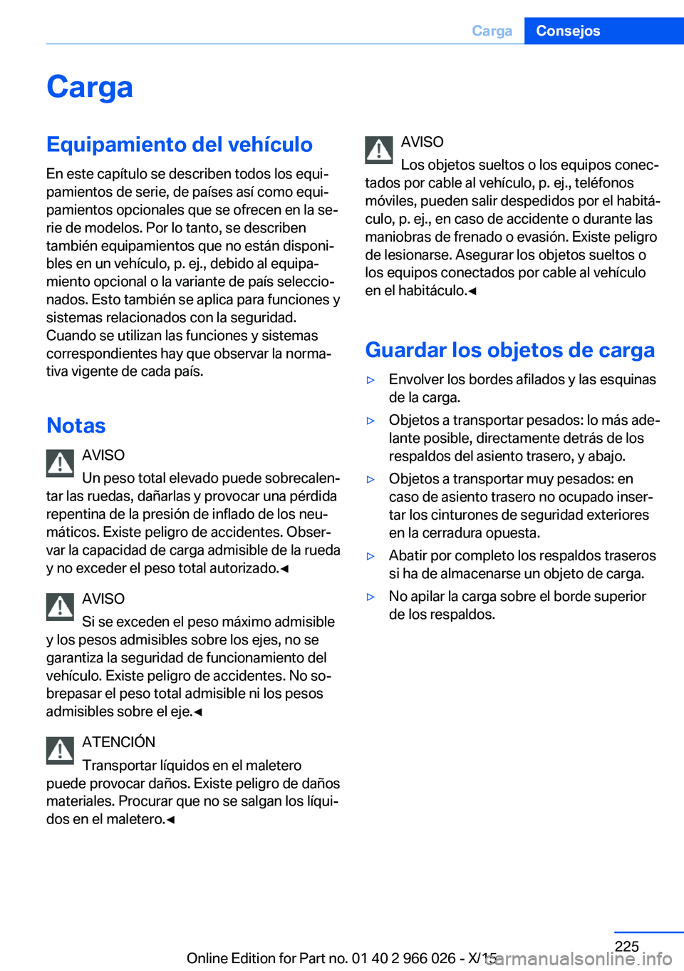BMW X6 2016  Manuales de Empleo (in Spanish) CargaEquipamiento del vehículoEn este capítulo se describen todos los equi‐
pamientos de serie, de países así como equi‐
pamientos opcionales que se ofrecen en la se‐
rie de modelos. Por lo 