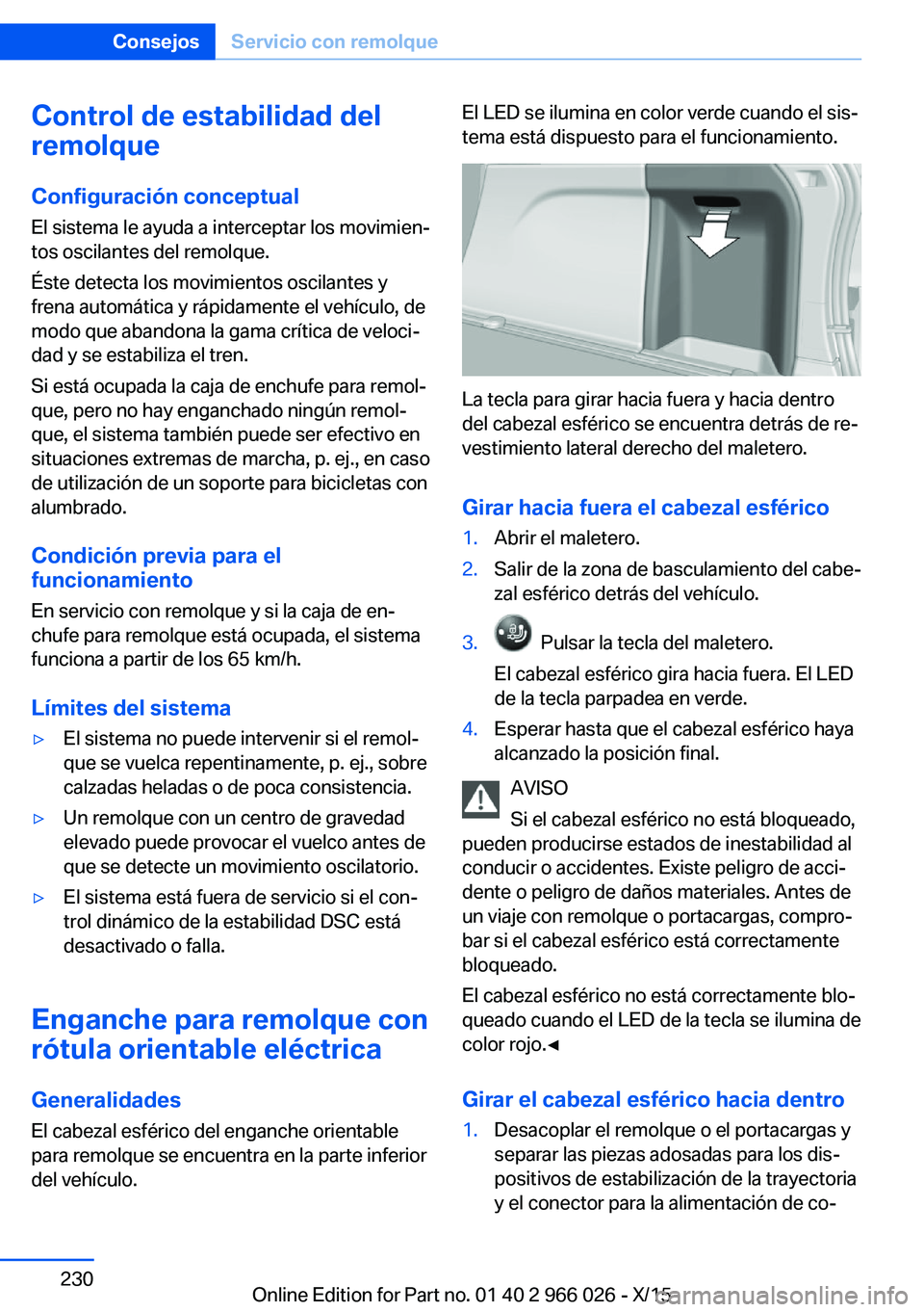 BMW X6 2016  Manuales de Empleo (in Spanish) Control de estabilidad del
remolque
Configuración conceptual El sistema le ayuda a interceptar los movimien‐
tos oscilantes del remolque.
Éste detecta los movimientos oscilantes y
frena automátic