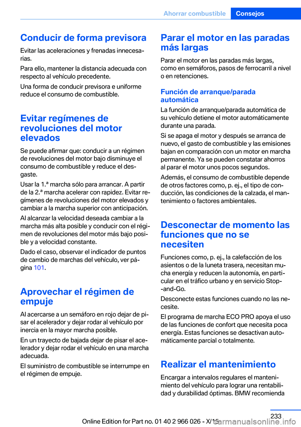 BMW X6 2016 Manuales de Empleo (in Spanish) Conducir de forma previsora
Evitar las aceleraciones y frenadas innecesa‐
rias.
Para ello, mantener la distancia adecuada con
respecto al vehículo precedente.
Una forma de conducir previsora e unif BMW X6 2016 Manuales de Empleo (in Spanish) Conducir de forma previsora
Evitar las aceleraciones y frenadas innecesa‐
rias.
Para ello, mantener la distancia adecuada con
respecto al vehículo precedente.
Una forma de conducir previsora e unif