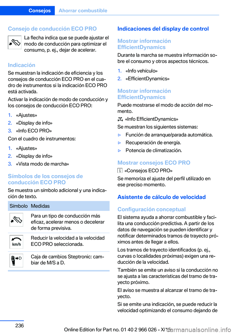 BMW X6 2016 Manuales de Empleo (in Spanish) Consejo de conducción ECO PROLa flecha indica que se puede ajustar el
modo de conducción para optimizar el
consumo, p. ej., dejar de acelerar.
Indicación Se muestran la indicación de eficiencia y BMW X6 2016 Manuales de Empleo (in Spanish) Consejo de conducción ECO PROLa flecha indica que se puede ajustar el
modo de conducción para optimizar el
consumo, p. ej., dejar de acelerar.
Indicación Se muestran la indicación de eficiencia y
