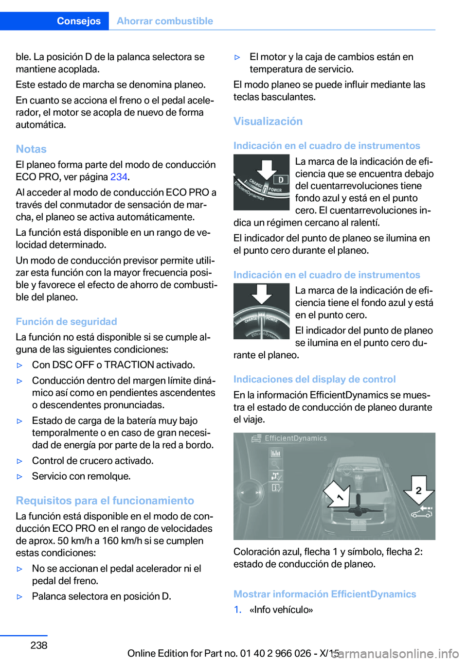 BMW X6 2016 Manuales de Empleo (in Spanish) ble. La posición D de la palanca selectora se
mantiene acoplada.
Este estado de marcha se denomina planeo.
En cuanto se acciona el freno o el pedal acele‐
rador, el motor se acopla de nuevo de form BMW X6 2016 Manuales de Empleo (in Spanish) ble. La posición D de la palanca selectora se
mantiene acoplada.
Este estado de marcha se denomina planeo.
En cuanto se acciona el freno o el pedal acele‐
rador, el motor se acopla de nuevo de form