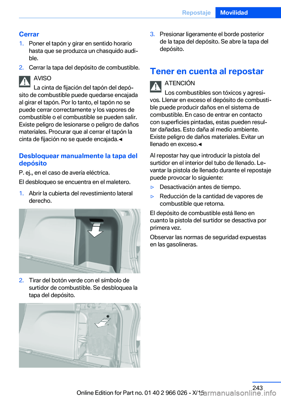 BMW X6 2016 Manuales de Empleo (in Spanish) Cerrar1.Poner el tapón y girar en sentido horario
hasta que se produzca un chasquido audi‐
ble.2.Cerrar la tapa del depósito de combustible.
AVISO
La cinta de fijación del tapón del depó‐
sit BMW X6 2016 Manuales de Empleo (in Spanish) Cerrar1.Poner el tapón y girar en sentido horario
hasta que se produzca un chasquido audi‐
ble.2.Cerrar la tapa del depósito de combustible.
AVISO
La cinta de fijación del tapón del depó‐
sit