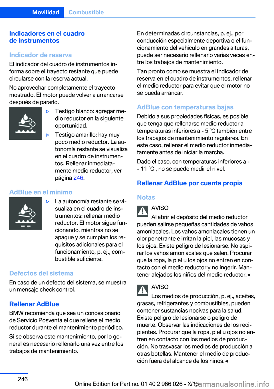 BMW X6 2016 Manuales de Empleo (in Spanish) Indicadores en el cuadro
de instrumentos
Indicador de reserva
El indicador del cuadro de instrumentos in‐
forma sobre el trayecto restante que puede
circularse con la reserva actual.
No aprovechar c BMW X6 2016 Manuales de Empleo (in Spanish) Indicadores en el cuadro
de instrumentos
Indicador de reserva
El indicador del cuadro de instrumentos in‐
forma sobre el trayecto restante que puede
circularse con la reserva actual.
No aprovechar c