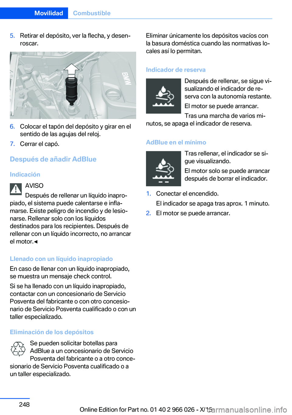 BMW X6 2016 Manuales de Empleo (in Spanish) 5.Retirar el depósito, ver la flecha, y desen‐
roscar.6.Colocar el tapón del depósito y girar en el
sentido de las agujas del reloj.7.Cerrar el capó.
Después de añadir AdBlue
Indicación AVISO BMW X6 2016 Manuales de Empleo (in Spanish) 5.Retirar el depósito, ver la flecha, y desen‐
roscar.6.Colocar el tapón del depósito y girar en el
sentido de las agujas del reloj.7.Cerrar el capó.
Después de añadir AdBlue
Indicación AVISO