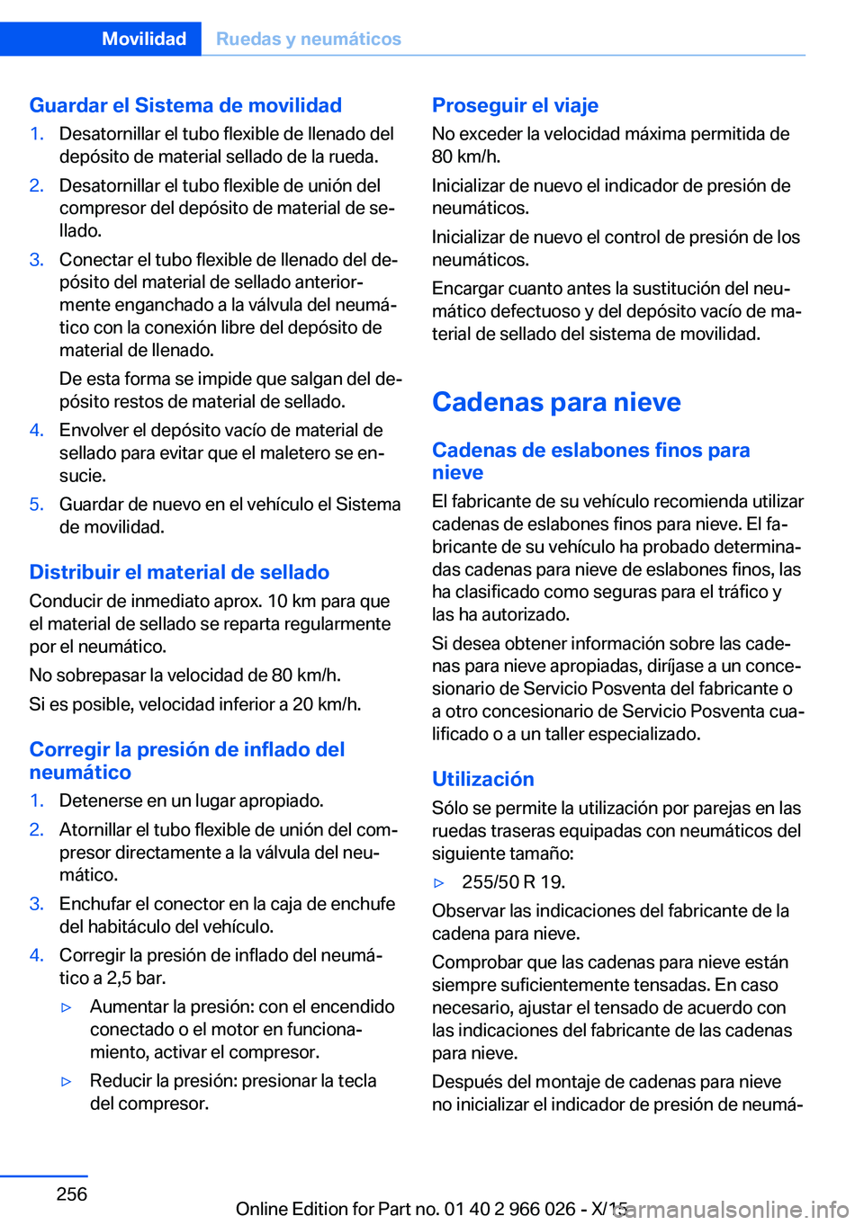 BMW X6 2016 Manuales de Empleo (in Spanish) Guardar el Sistema de movilidad1.Desatornillar el tubo flexible de llenado del
depósito de material sellado de la rueda.2.Desatornillar el tubo flexible de unión del
compresor del depósito de mater BMW X6 2016 Manuales de Empleo (in Spanish) Guardar el Sistema de movilidad1.Desatornillar el tubo flexible de llenado del
depósito de material sellado de la rueda.2.Desatornillar el tubo flexible de unión del
compresor del depósito de mater