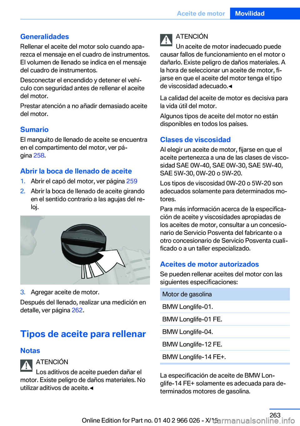 BMW X6 2016 Manuales de Empleo (in Spanish) Generalidades
Rellenar el aceite del motor solo cuando apa‐
rezca el mensaje en el cuadro de instrumentos.
El volumen de llenado se indica en el mensaje
del cuadro de instrumentos.
Desconectar el en BMW X6 2016 Manuales de Empleo (in Spanish) Generalidades
Rellenar el aceite del motor solo cuando apa‐
rezca el mensaje en el cuadro de instrumentos.
El volumen de llenado se indica en el mensaje
del cuadro de instrumentos.
Desconectar el en