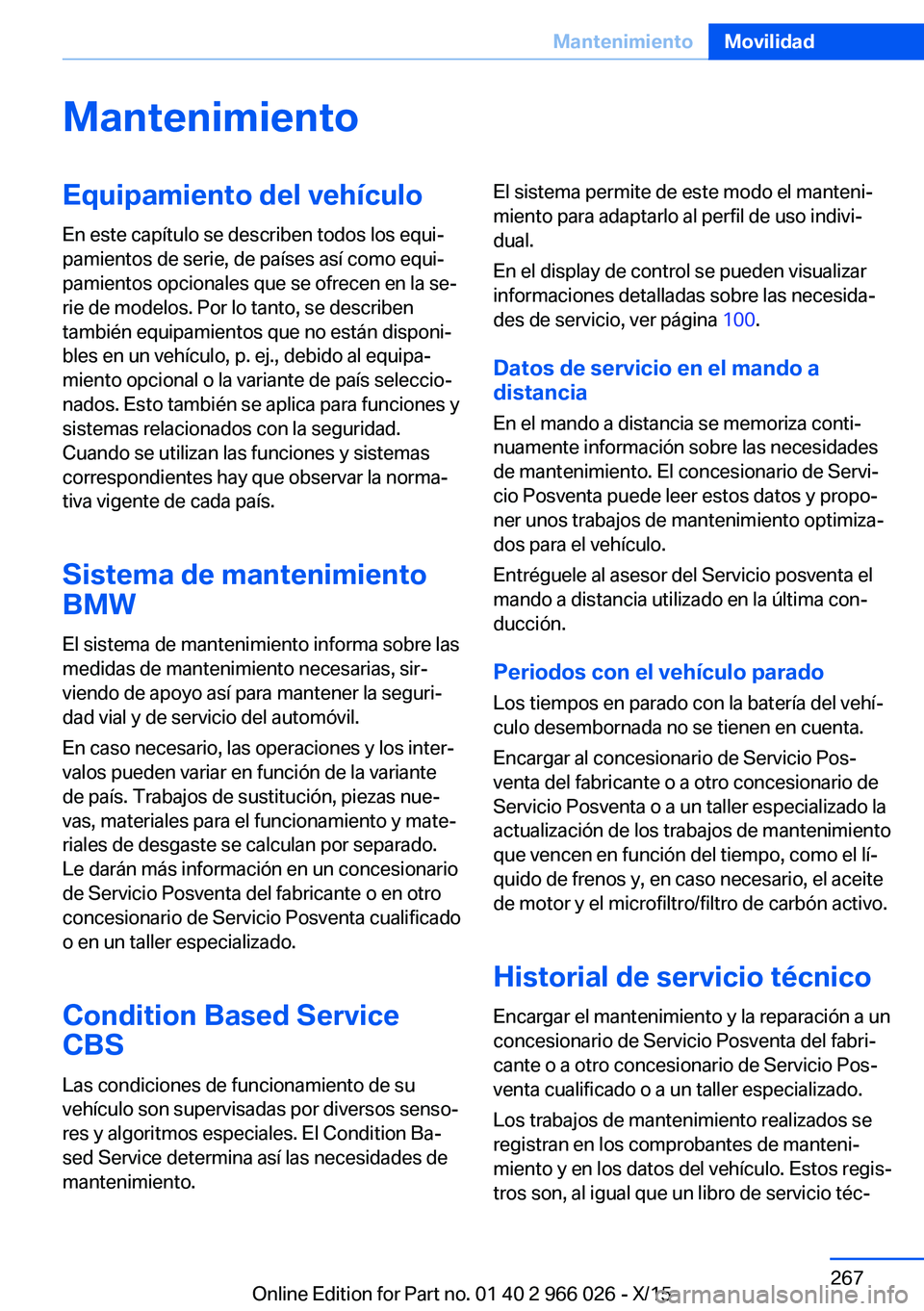 BMW X6 2016 Manuales de Empleo (in Spanish) MantenimientoEquipamiento del vehículoEn este capítulo se describen todos los equi‐
pamientos de serie, de países así como equi‐
pamientos opcionales que se ofrecen en la se‐
rie de modelos. BMW X6 2016 Manuales de Empleo (in Spanish) MantenimientoEquipamiento del vehículoEn este capítulo se describen todos los equi‐
pamientos de serie, de países así como equi‐
pamientos opcionales que se ofrecen en la se‐
rie de modelos.